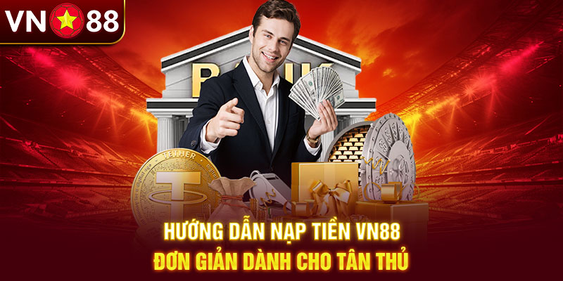 Nạp tiền VN88 với quy trình đơn giản bốn bước Nạp tiền VN88 với quy trình đơn giản bốn bước